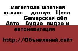 магнитола штатная калина 2, датсун › Цена ­ 4 000 - Самарская обл. Авто » Аудио, видео и автонавигация   